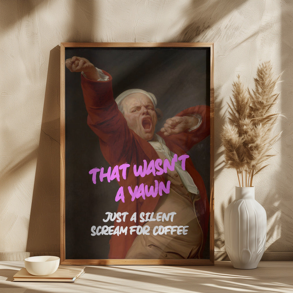Thats Wasn't a Yawn - Just a Silent Scream For Coffee Poster