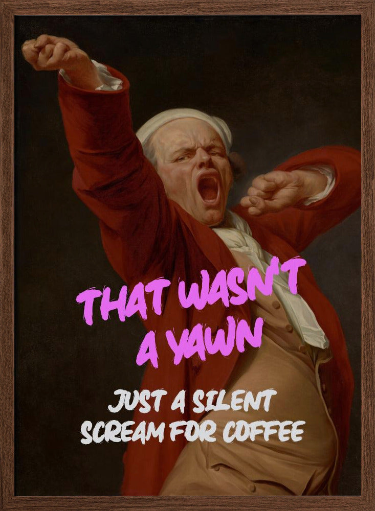 Thats Wasn't a Yawn - Just a Silent Scream For Coffee Poster