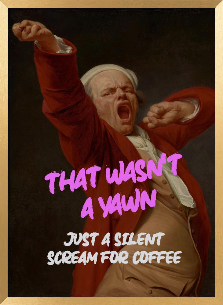 Thats Wasn't a Yawn - Just a Silent Scream For Coffee Poster