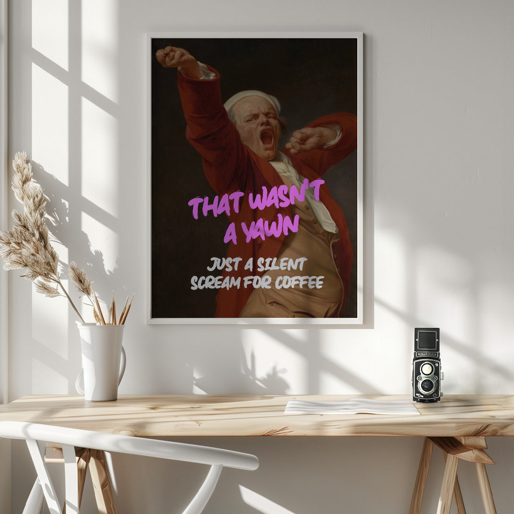 Thats Wasn't a Yawn - Just a Silent Scream For Coffee Poster