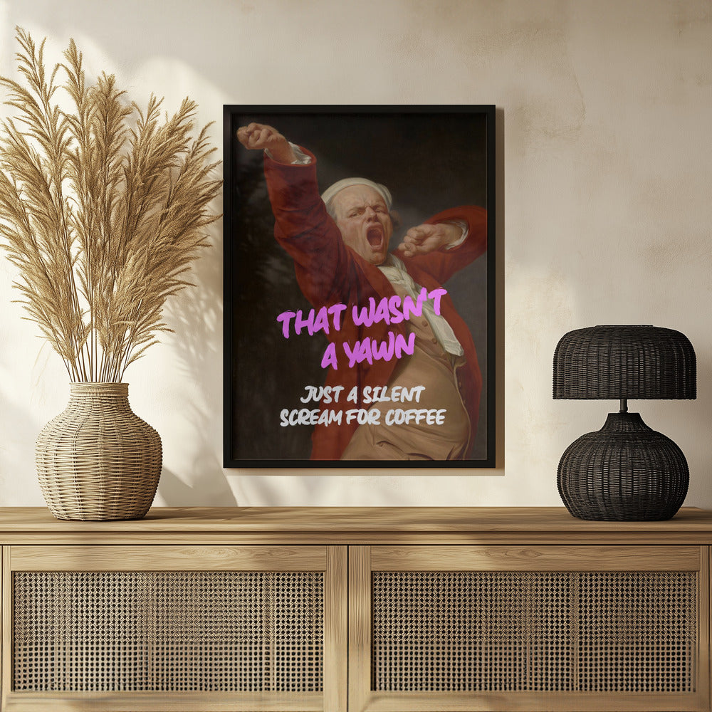 Thats Wasn't a Yawn - Just a Silent Scream For Coffee Poster