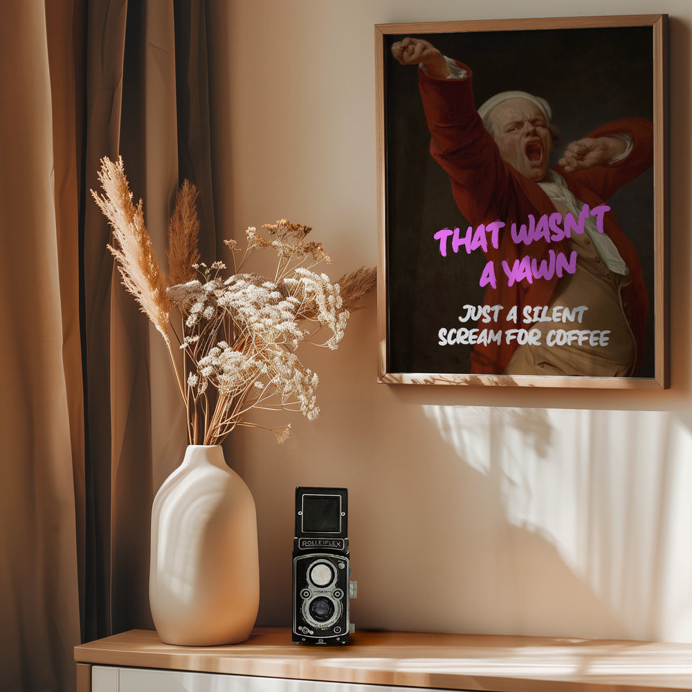Thats Wasn't a Yawn - Just a Silent Scream For Coffee Poster