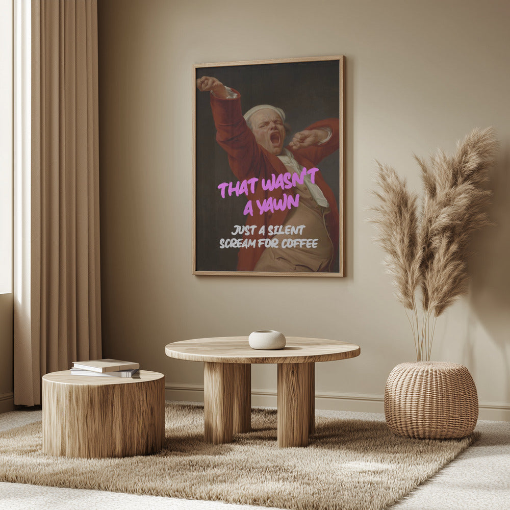 Thats Wasn't a Yawn - Just a Silent Scream For Coffee Poster