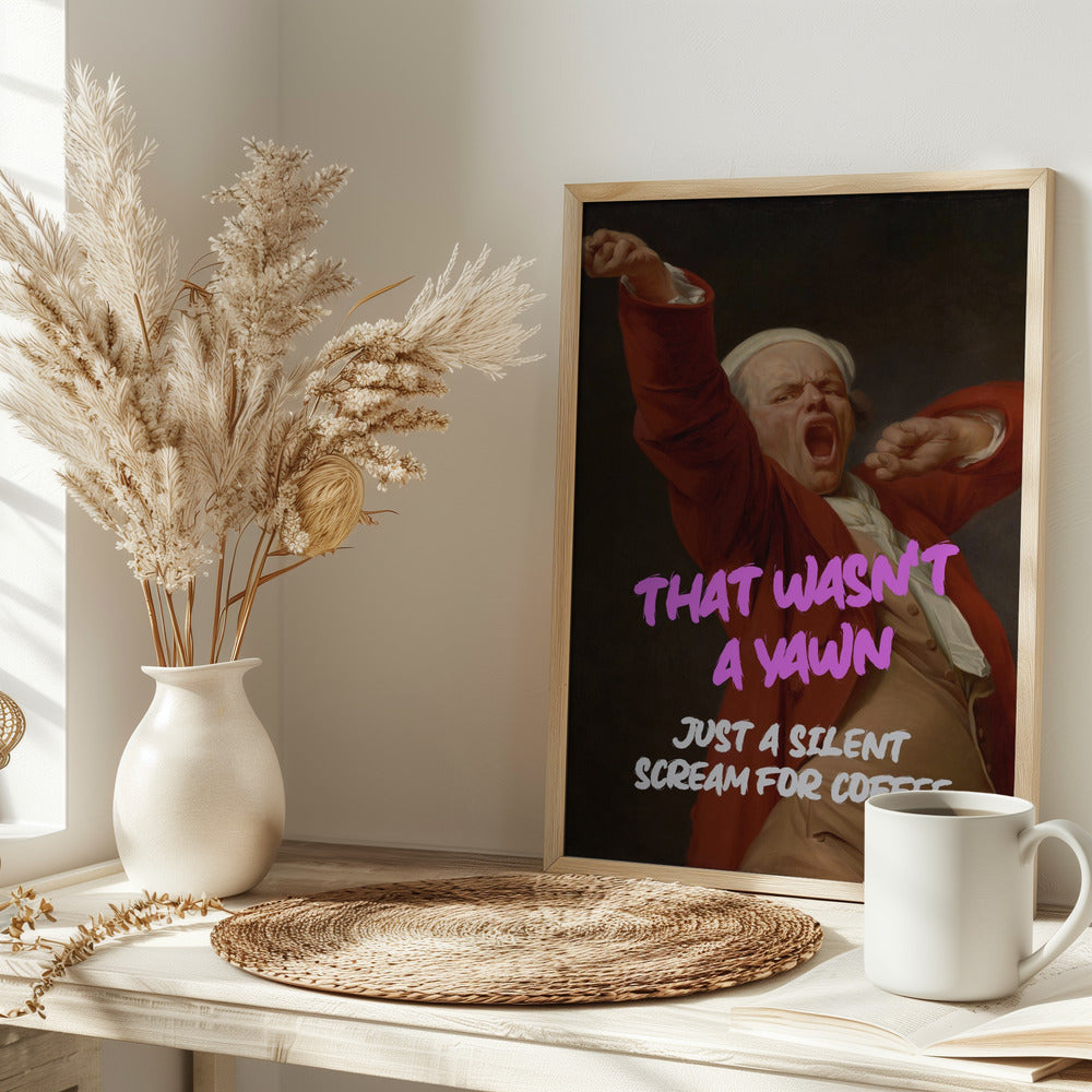 Thats Wasn't a Yawn - Just a Silent Scream For Coffee Poster