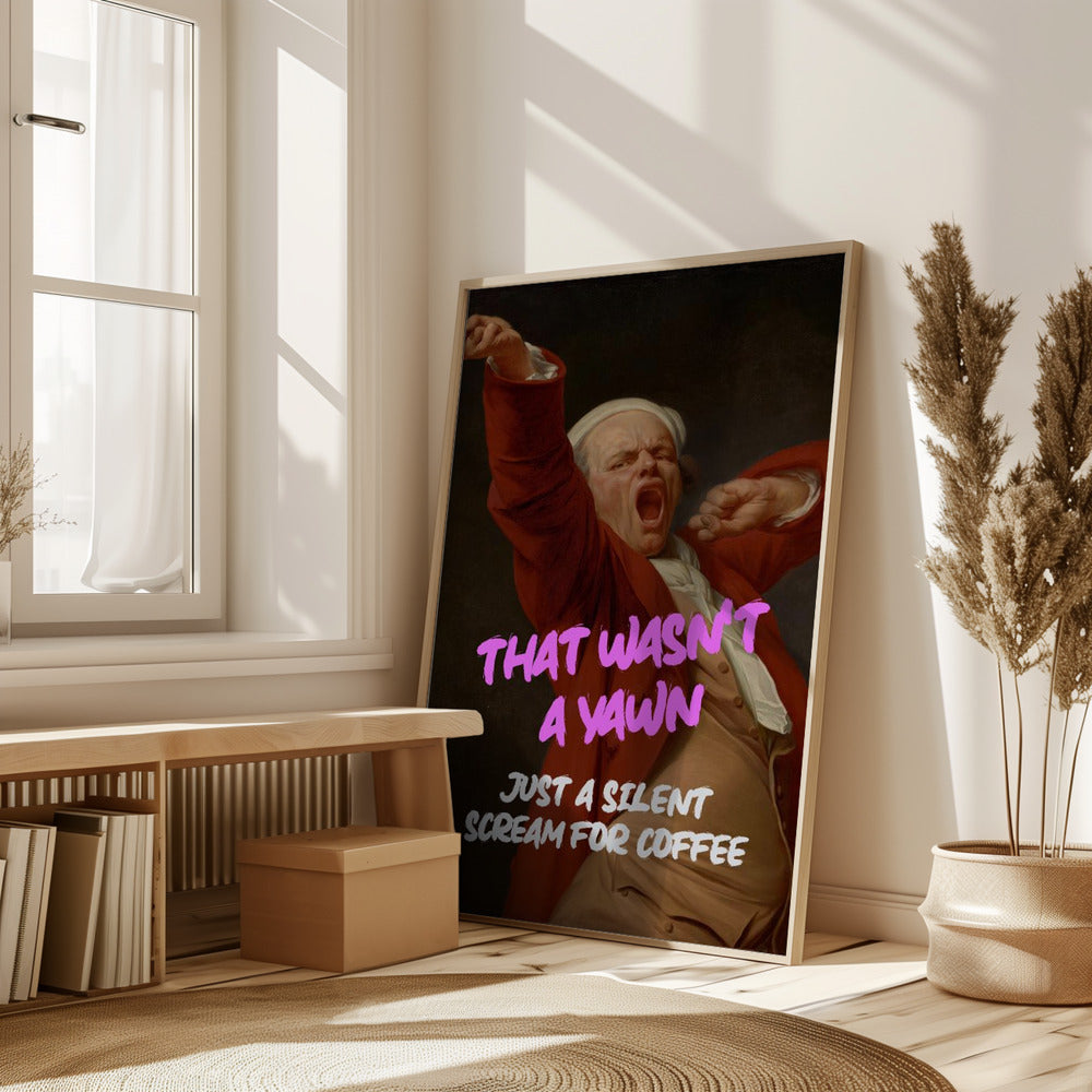 Thats Wasn't a Yawn - Just a Silent Scream For Coffee Poster