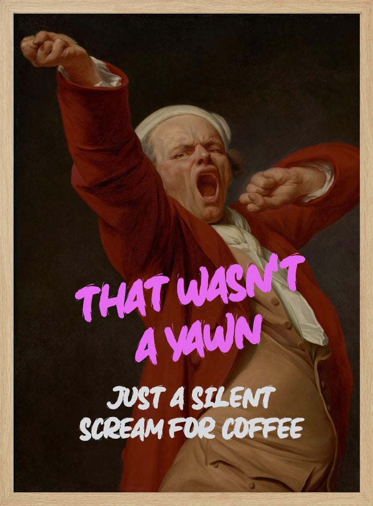 Thats Wasn't a Yawn - Just a Silent Scream For Coffee Poster