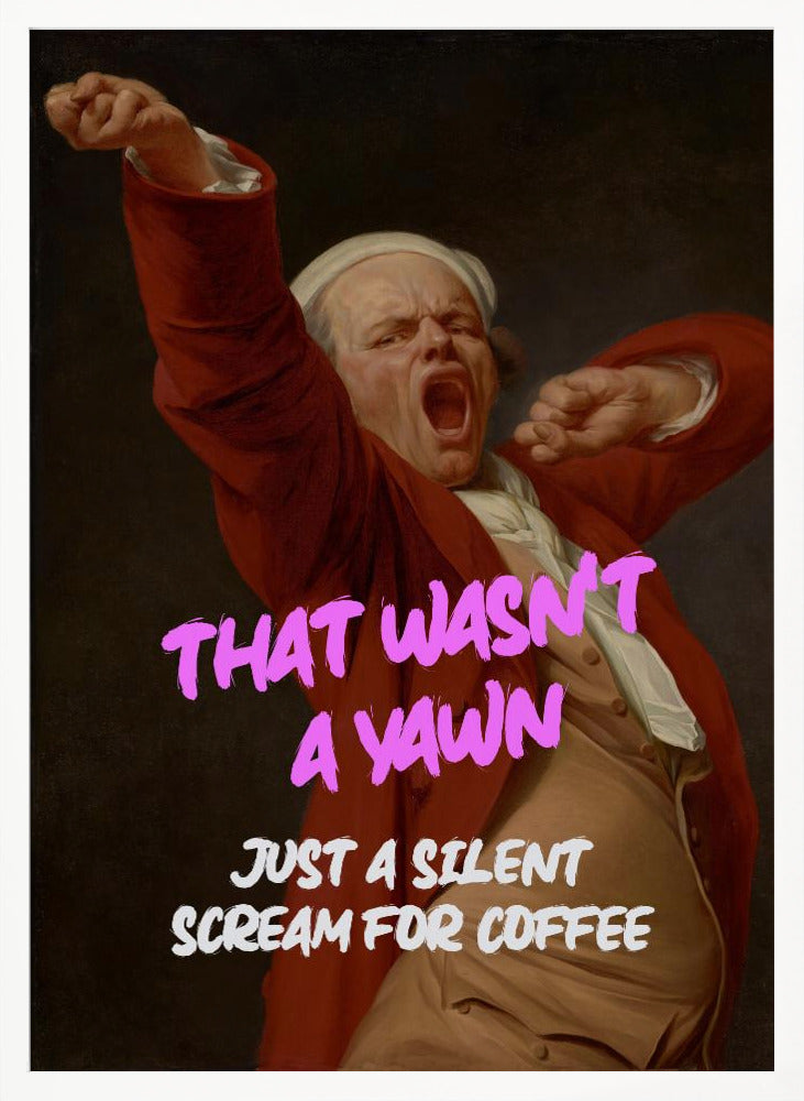 Thats Wasn't a Yawn - Just a Silent Scream For Coffee Poster