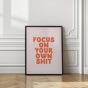 Focus On Your Own Shit Poster - Corkframes.com