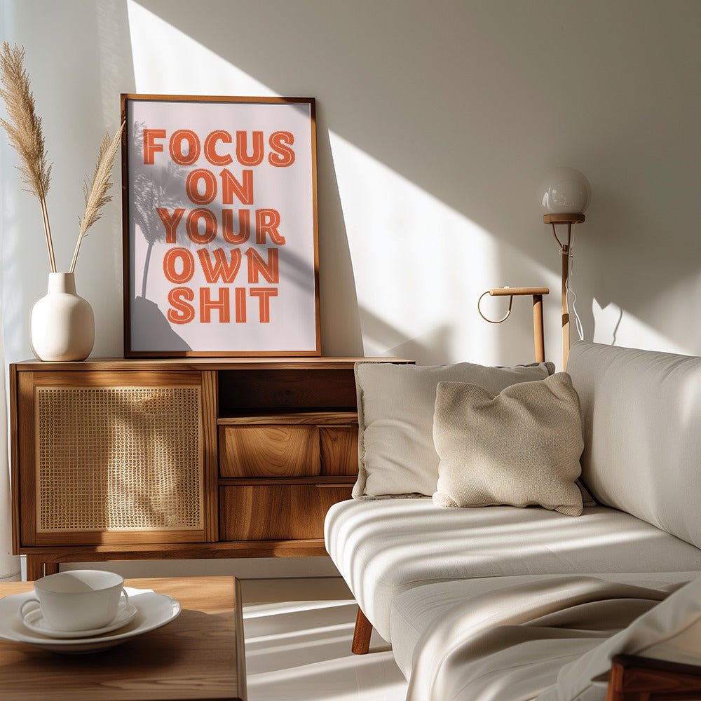 Focus On Your Own Shit Poster - Corkframes.com