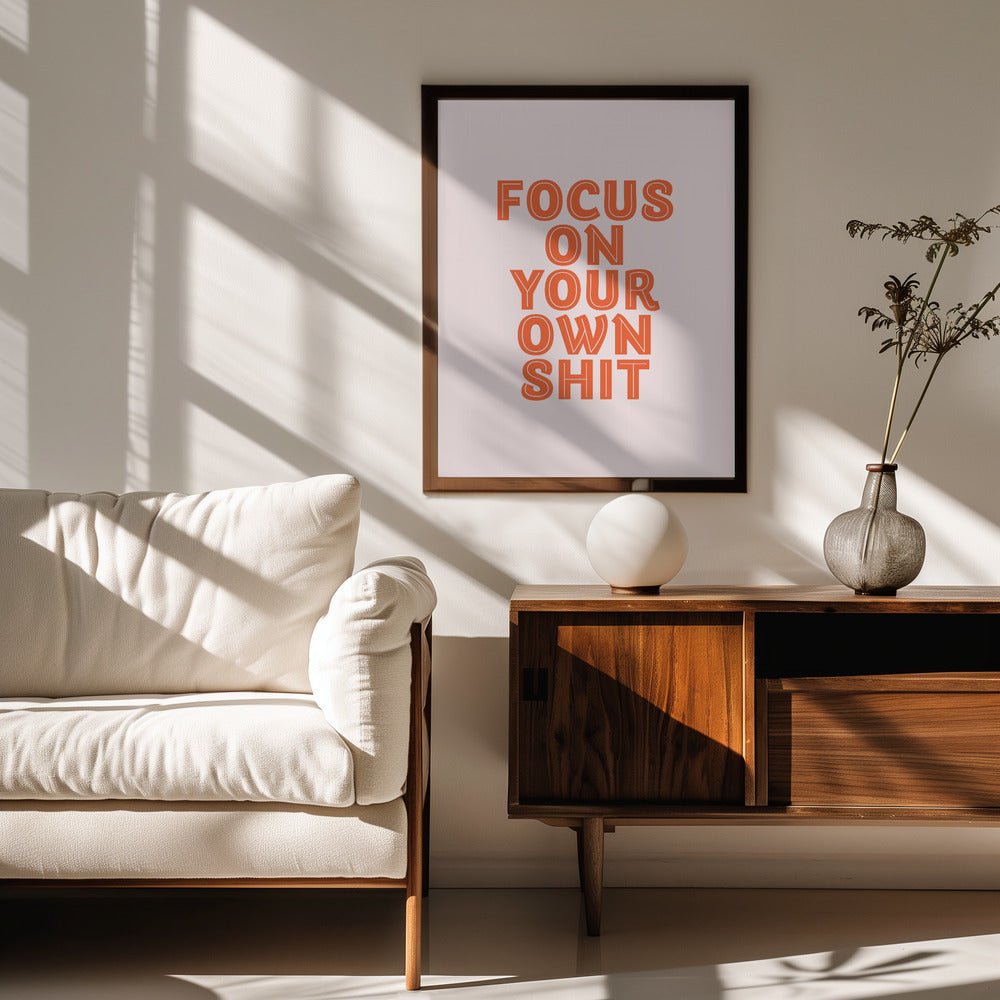 Focus On Your Own Shit Poster - Corkframes.com