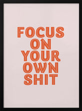 Focus On Your Own Shit Poster - Corkframes.com