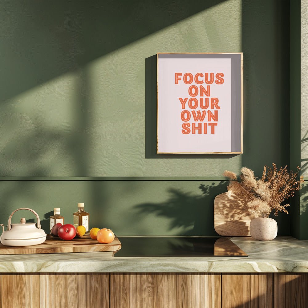 Focus On Your Own Shit Poster - Corkframes.com