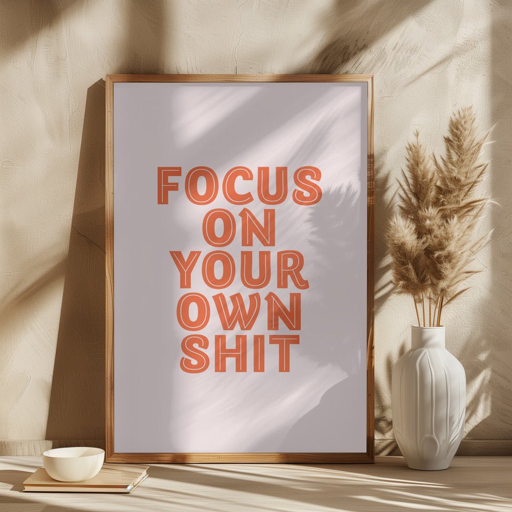 Focus On Your Own Shit Poster - Corkframes.com