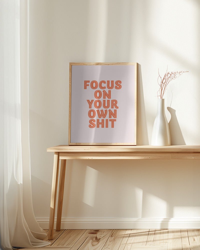 Focus On Your Own Shit Poster - Corkframes.com