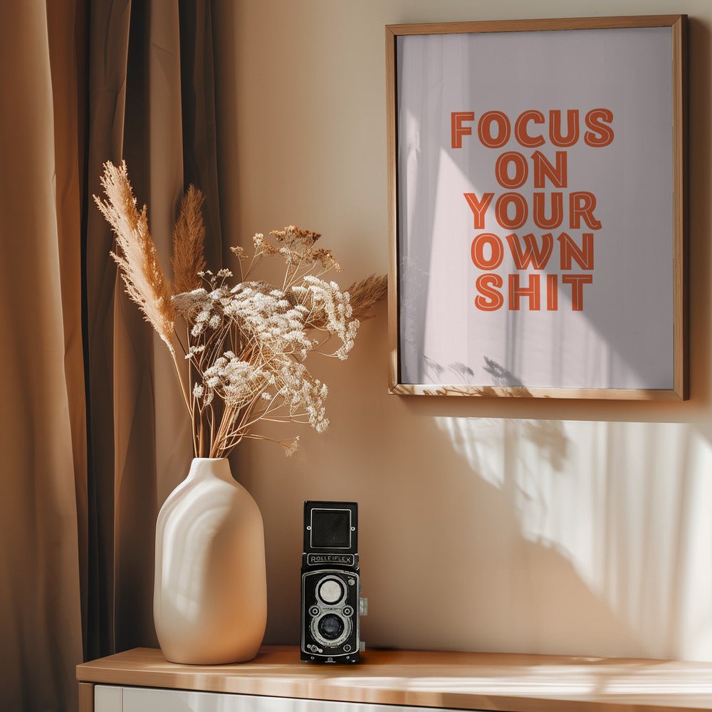 Focus On Your Own Shit Poster - Corkframes.com