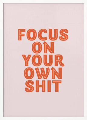 Focus On Your Own Shit Poster - Corkframes.com