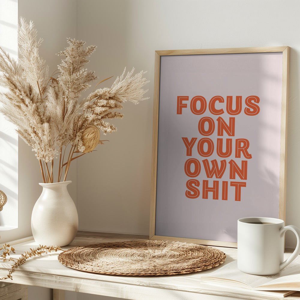 Focus On Your Own Shit Poster - Corkframes.com