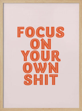 Focus On Your Own Shit Poster - Corkframes.com