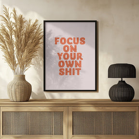 Focus On Your Own Shit Poster - Corkframes.com