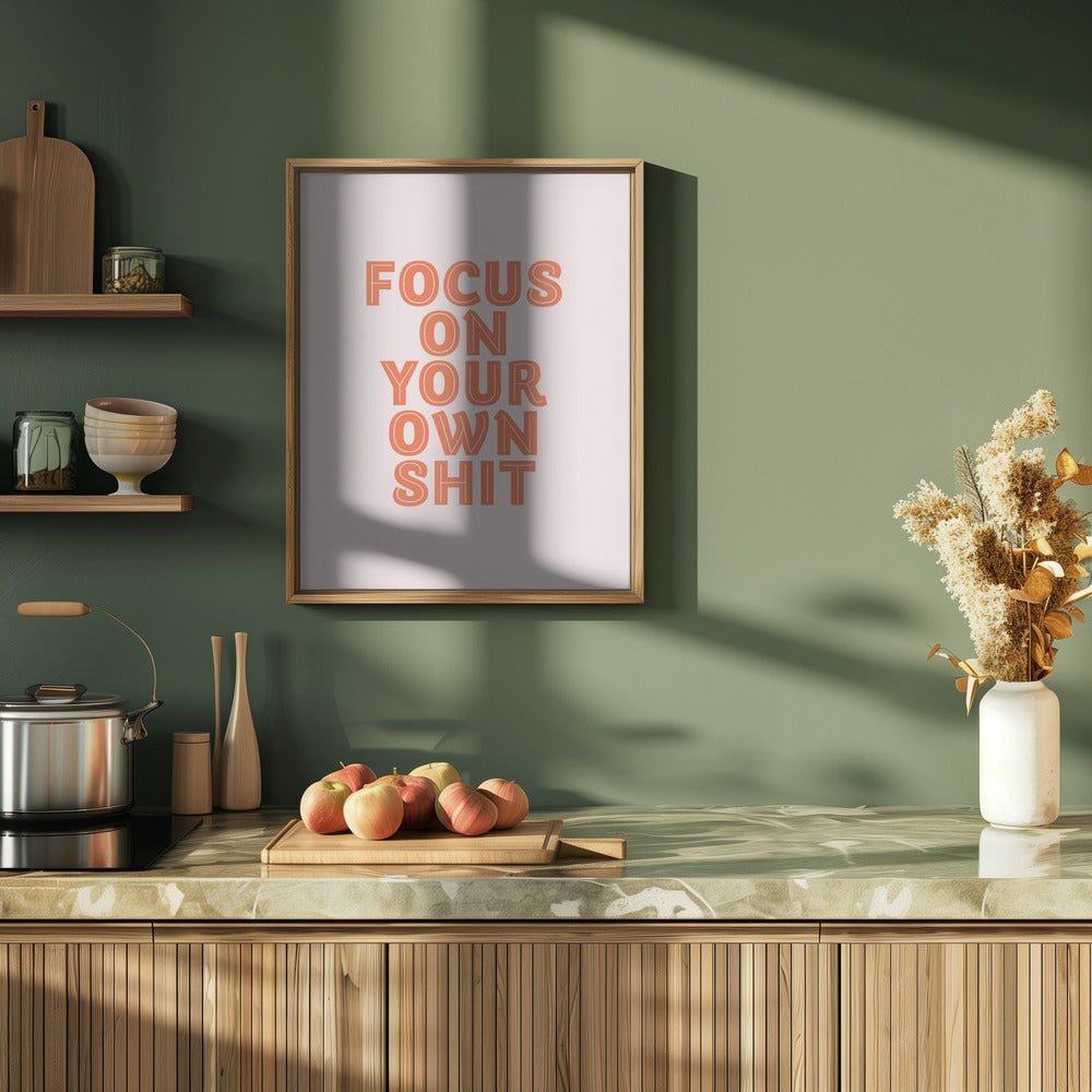 Focus On Your Own Shit Poster - Corkframes.com