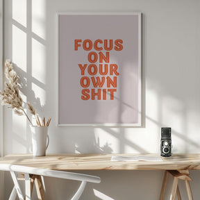 Focus On Your Own Shit Poster - Corkframes.com