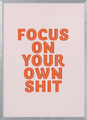 Focus On Your Own Shit Poster - Corkframes.com