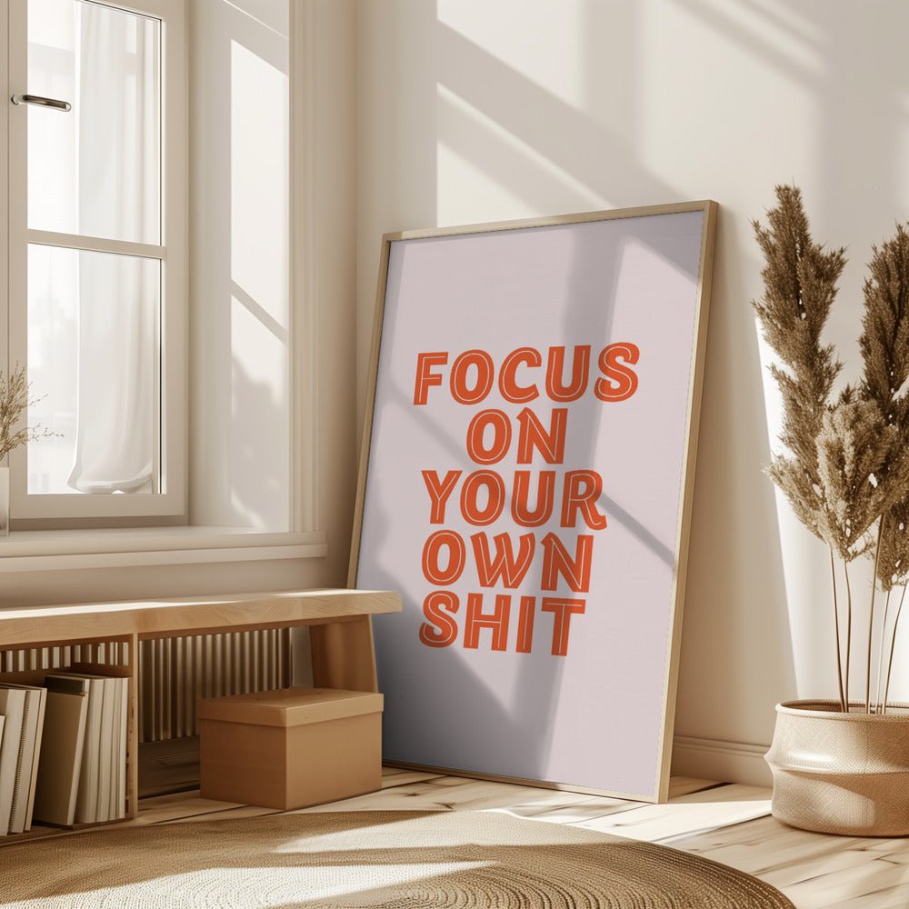 Focus On Your Own Shit Poster - Corkframes.com