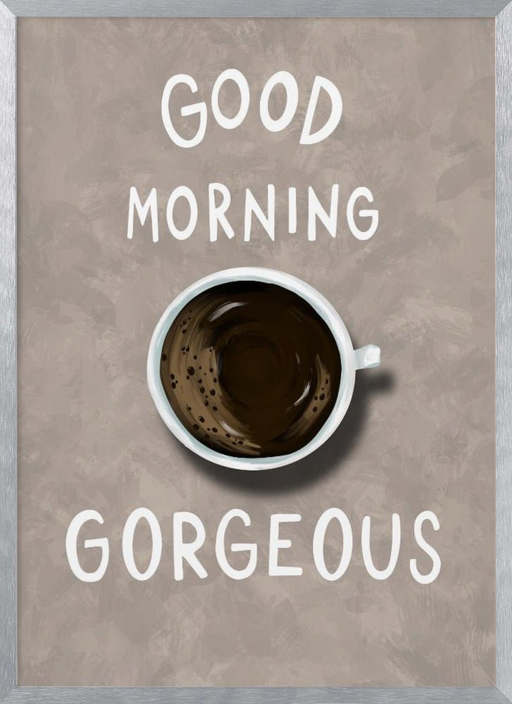 Good Morning Gorgeous Coffee Poster - Corkframes.com