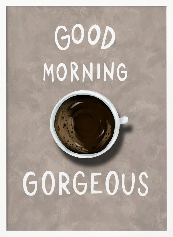 Good Morning Gorgeous Coffee Poster - Corkframes.com