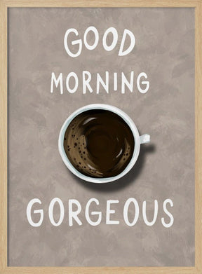 Good Morning Gorgeous Coffee Poster - Corkframes.com