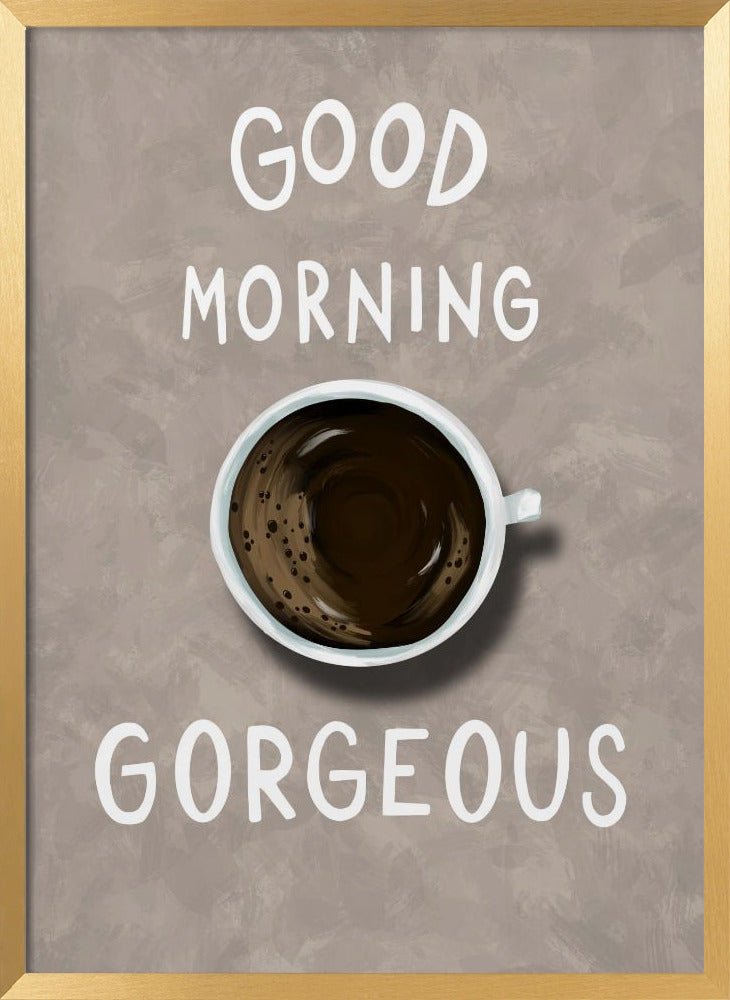 Good Morning Gorgeous Coffee Poster - Corkframes.com