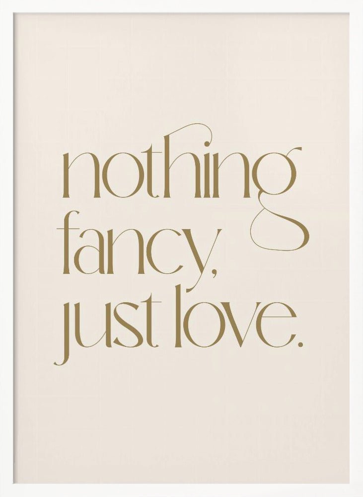 Nothing Fancy Just Love Poster - Corkframes.com