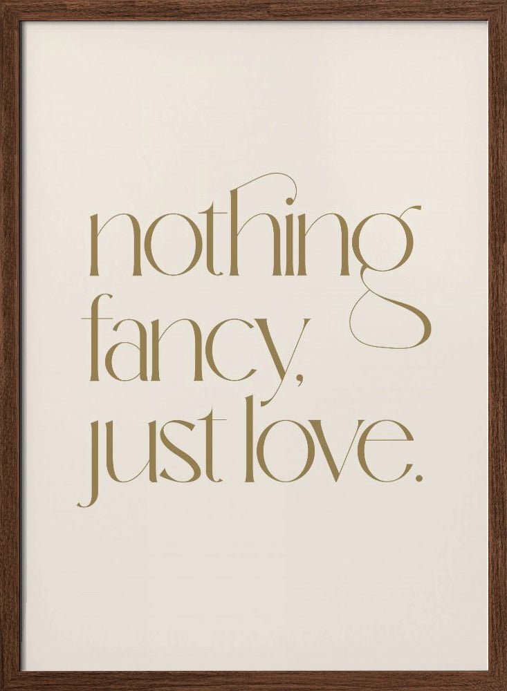 Nothing Fancy Just Love Poster - Corkframes.com