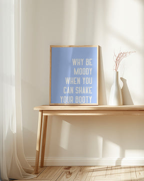 Why Be Moody When You Can Shake Your Booty Poster