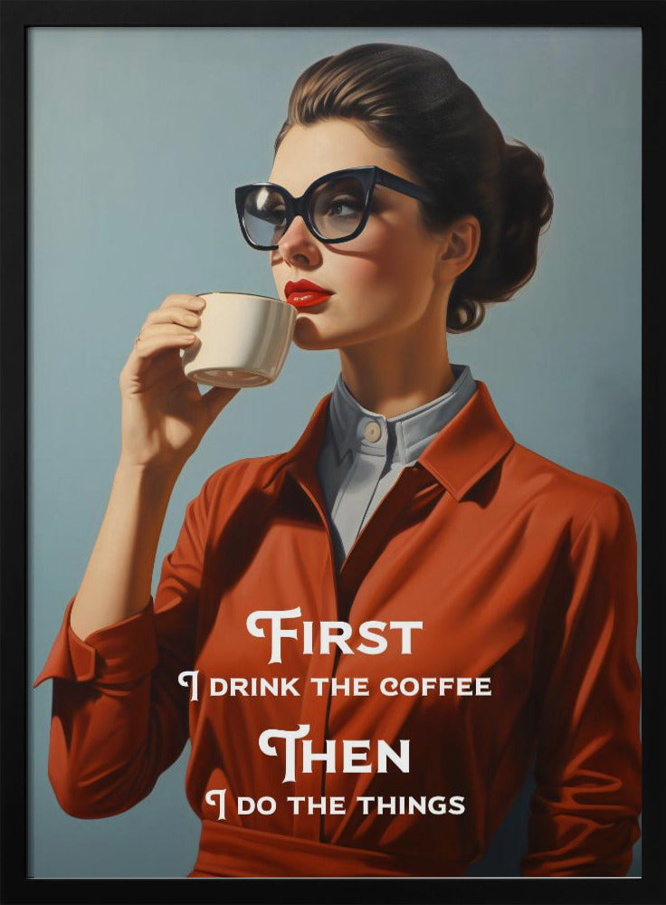 First I drink the coffee, then I do the things Poster