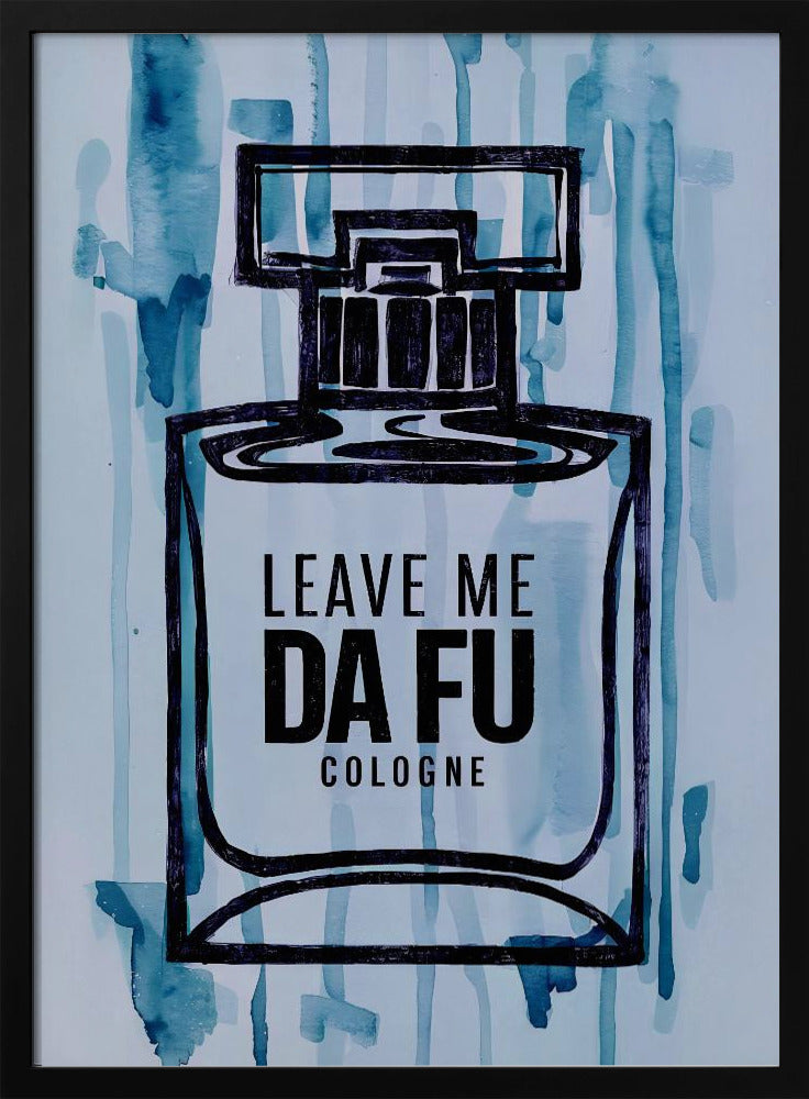 Leave Me Da Fu Cologne Poster