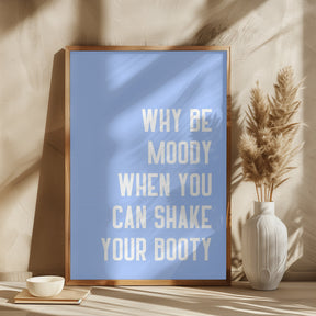 Why Be Moody When You Can Shake Your Booty Poster