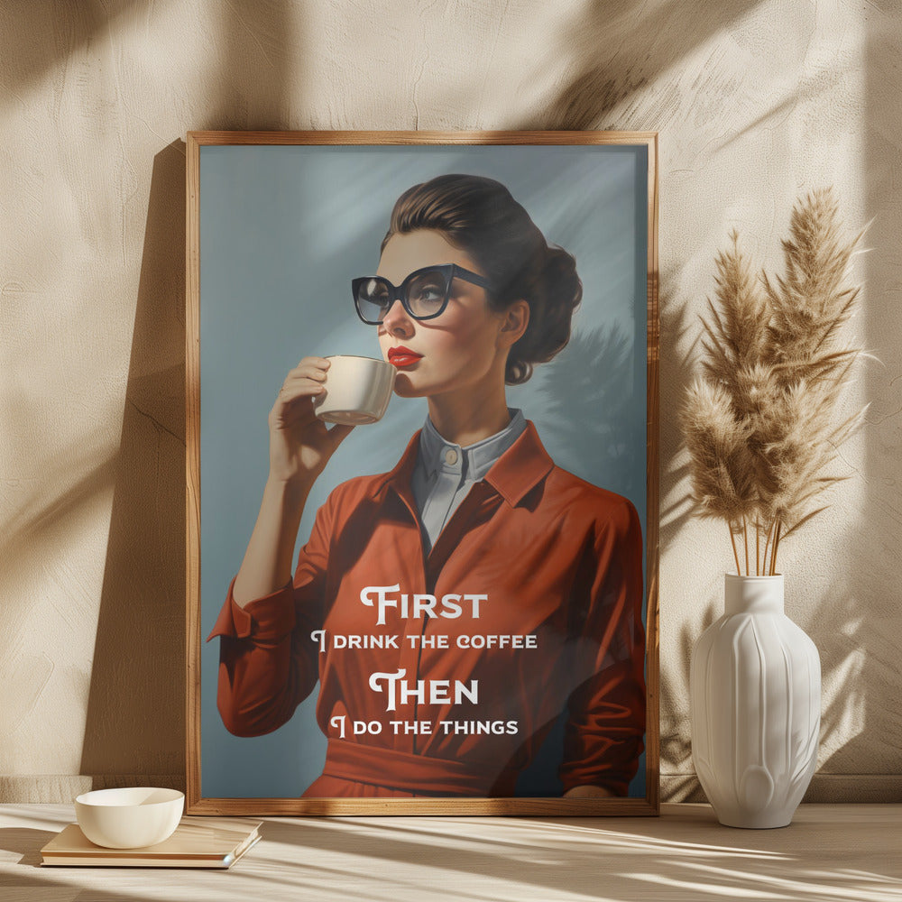 First I drink the coffee, then I do the things Poster