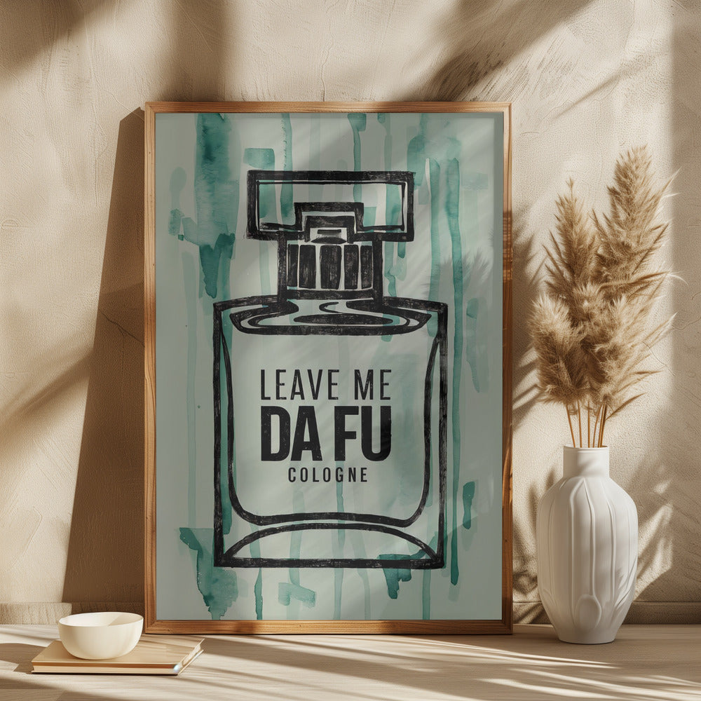 Leave Me Da Fu Cologne Poster