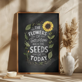 The Flowers Of Tomorrow Are In The Seeds Of Today Poster