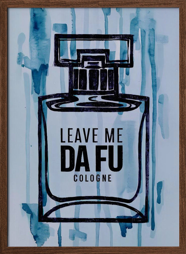 Leave Me Da Fu Cologne Poster