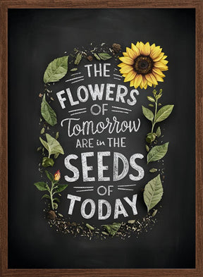 The Flowers Of Tomorrow Are In The Seeds Of Today Poster