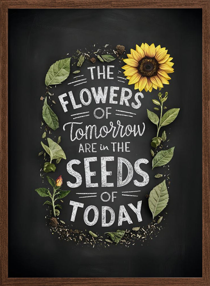 The Flowers Of Tomorrow Are In The Seeds Of Today Poster