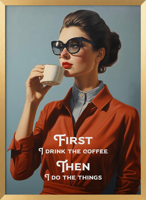 First I drink the coffee, then I do the things Poster