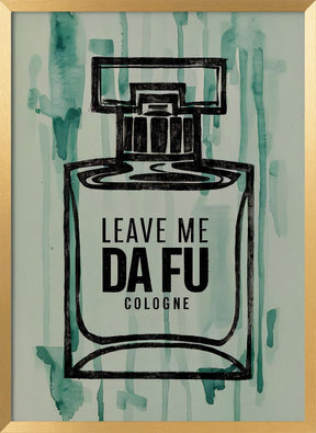 Leave Me Da Fu Cologne Poster