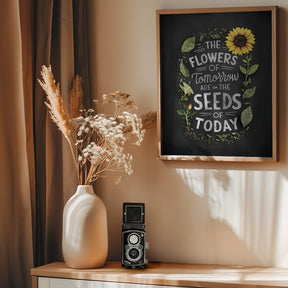 The Flowers Of Tomorrow Are In The Seeds Of Today Poster