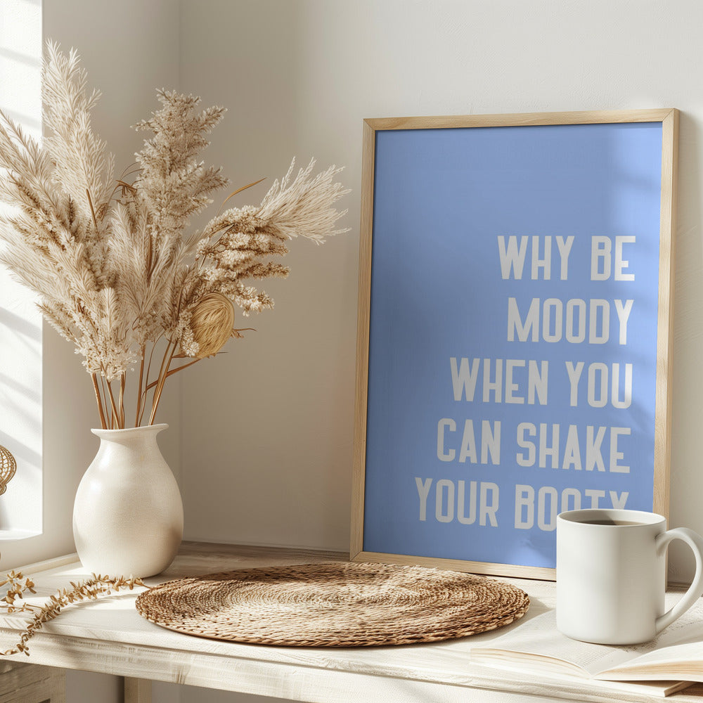 Why Be Moody When You Can Shake Your Booty Poster