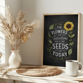 The Flowers Of Tomorrow Are In The Seeds Of Today Poster