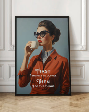 First I drink the coffee, then I do the things Poster