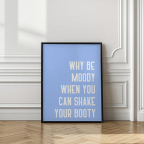 Why Be Moody When You Can Shake Your Booty Poster